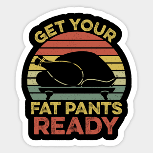 Get Your Fat Pants Ready Thanksgiving Sticker